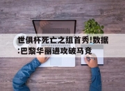 开云体育入口-世俱杯死亡之组首秀!数据:巴黎华丽进攻破马竞的简单介绍